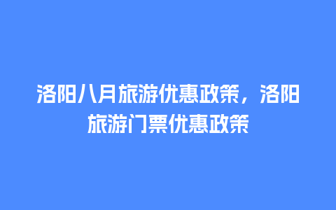 洛阳八月旅游优惠政策，洛阳旅游门票优惠政策