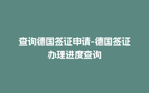 查询德国签证申请-德国签证办理进度查询