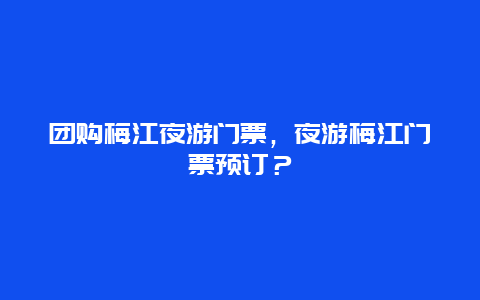 团购梅江夜游门票，夜游梅江门票预订？