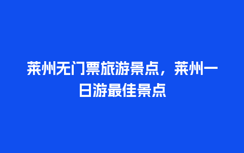 莱州无门票旅游景点，莱州一日游最佳景点