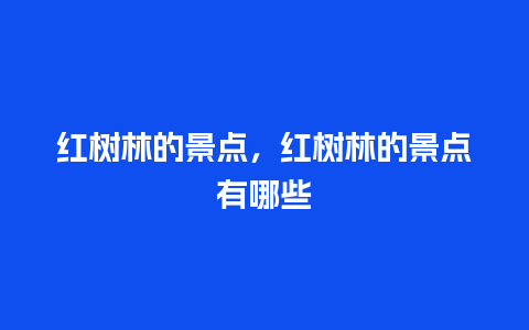 红树林的景点，红树林的景点有哪些