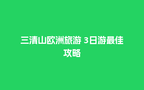 三清山欧洲旅游 3日游最佳攻略