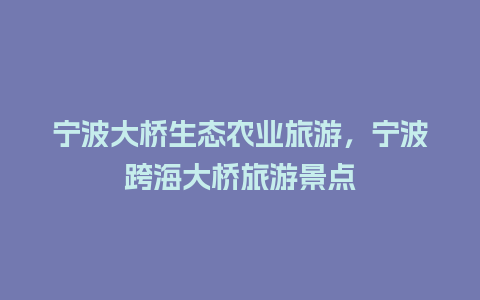 宁波大桥生态农业旅游，宁波跨海大桥旅游景点