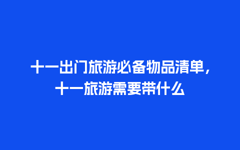 十一出门旅游必备物品清单，十一旅游需要带什么