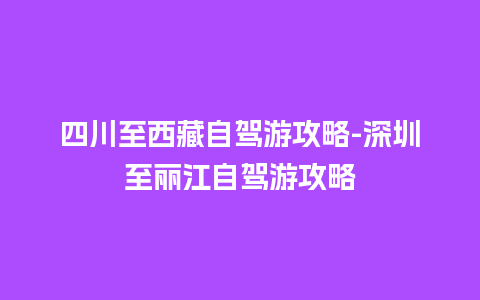 四川至西藏自驾游攻略-深圳至丽江自驾游攻略