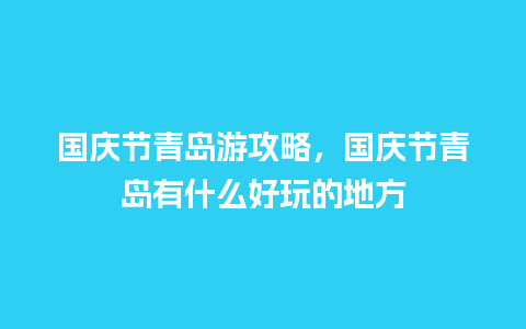 国庆节青岛游攻略，国庆节青岛有什么好玩的地方