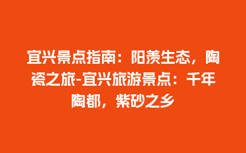 宜兴景点指南：阳羡生态，陶瓷之旅-宜兴旅游景点：千年陶都，紫砂之乡