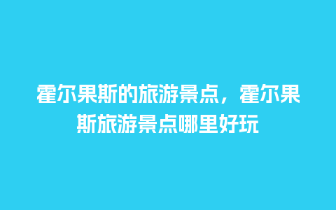 霍尔果斯的旅游景点，霍尔果斯旅游景点哪里好玩