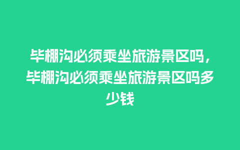 毕棚沟必须乘坐旅游景区吗，毕棚沟必须乘坐旅游景区吗多少钱