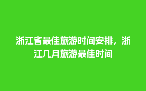 浙江省最佳旅游时间安排，浙江几月旅游最佳时间