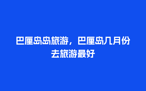 巴厘岛岛旅游，巴厘岛几月份去旅游最好