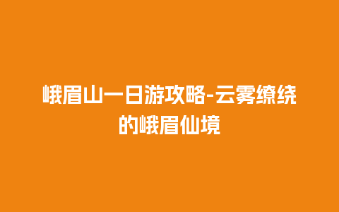 峨眉山一日游攻略-云雾缭绕的峨眉仙境