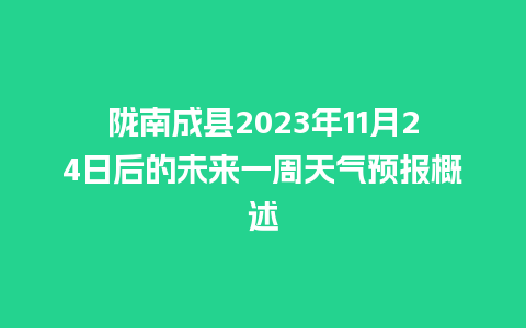 陇南成县2023年11月24日后的未来一周天气预报概述