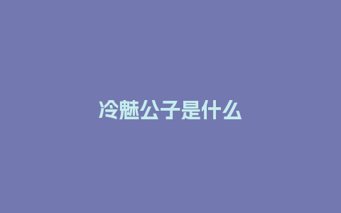 冷魅公子是什么