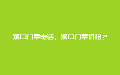 溪口门票电话，溪口门票价格？