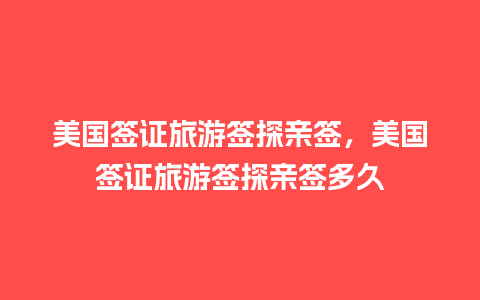 美国签证旅游签探亲签，美国签证旅游签探亲签多久