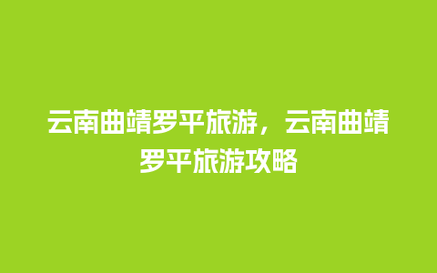 云南曲靖罗平旅游，云南曲靖罗平旅游攻略