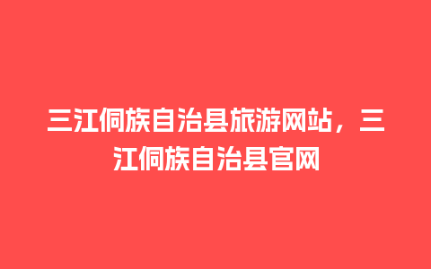 三江侗族自治县旅游网站，三江侗族自治县官网