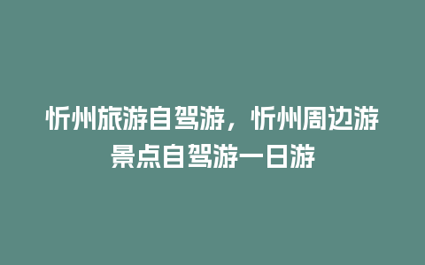 忻州旅游自驾游，忻州周边游景点自驾游一日游