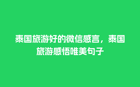 泰国旅游好的微信感言，泰国旅游感悟唯美句子