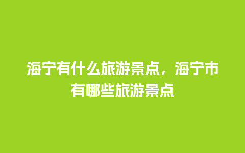 海宁有什么旅游景点，海宁市有哪些旅游景点