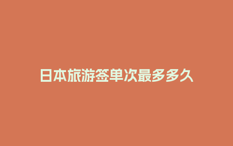 日本旅游签单次最多多久