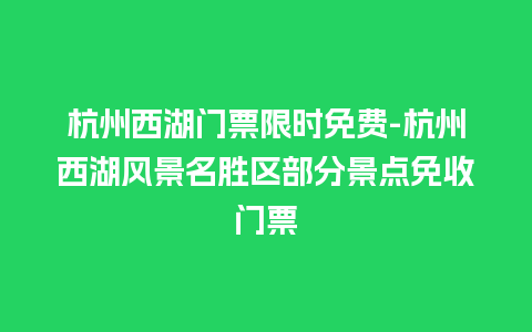 杭州西湖门票限时免费-杭州西湖风景名胜区部分景点免收门票