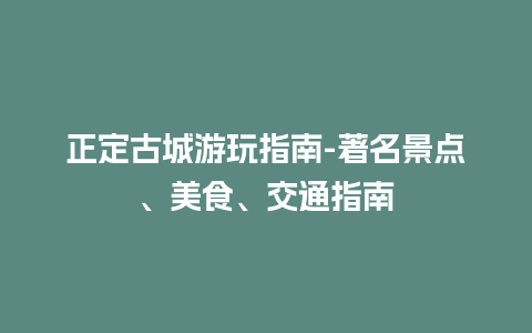 正定古城游玩指南-著名景点、美食、交通指南