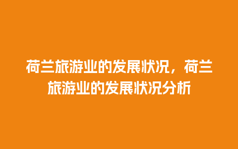 荷兰旅游业的发展状况，荷兰旅游业的发展状况分析