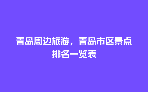 青岛周边旅游，青岛市区景点排名一览表