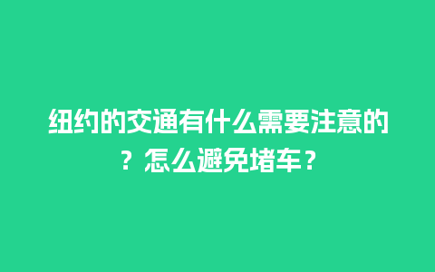 纽约的交通有什么需要注意的？怎么避免堵车？