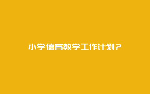 小学德育教学工作计划？