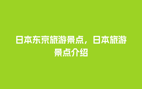 日本东京旅游景点，日本旅游景点介绍