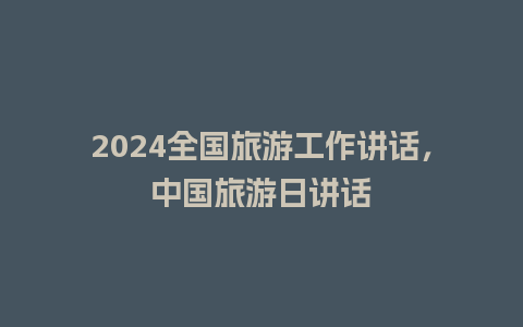 2024全国旅游工作讲话，中国旅游日讲话