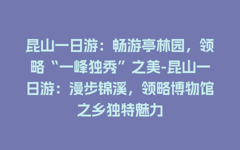 昆山一日游：畅游亭林园，领略“一峰独秀”之美-昆山一日游：漫步锦溪，领略博物馆之乡独特魅力