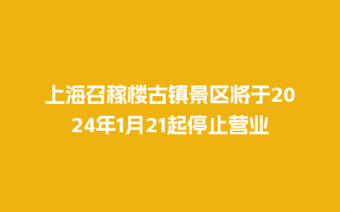 上海召稼楼古镇景区将于2024年1月21起停止营业