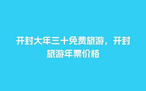 开封大年三十免费旅游，开封旅游年票价格