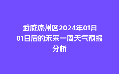 武威凉州区2024年01月01日后的未来一周天气预报分析