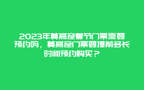 2024年莫高窟春节门票需要预约吗，莫高窟门票要提前多长时间预约购买？