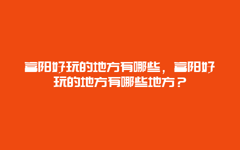 富阳好玩的地方有哪些，富阳好玩的地方有哪些地方？