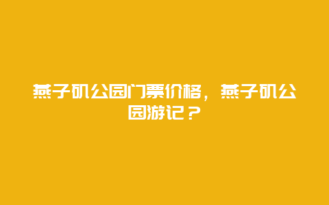 燕子矶公园门票价格，燕子矶公园游记？