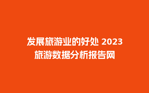 发展旅游业的好处 2023旅游数据分析报告网