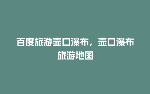 百度旅游壶口瀑布，壶口瀑布旅游地图