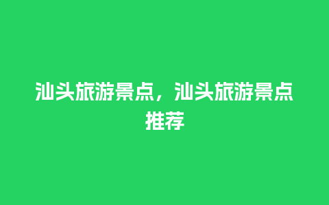 汕头旅游景点，汕头旅游景点推荐