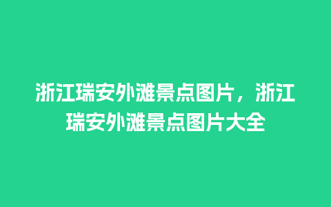 浙江瑞安外滩景点图片，浙江瑞安外滩景点图片大全