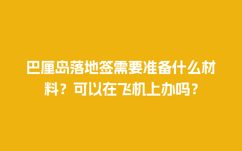 巴厘岛落地签需要准备什么材料？可以在飞机上办吗？