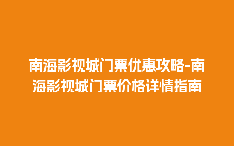 南海影视城门票优惠攻略-南海影视城门票价格详情指南