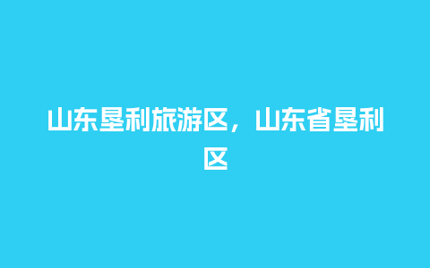 山东垦利旅游区，山东省垦利区