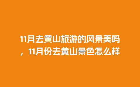 11月去黄山旅游的风景美吗，11月份去黄山景色怎么样