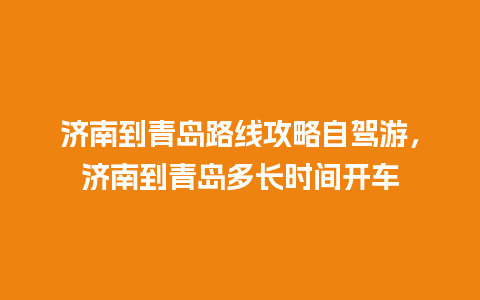 济南到青岛路线攻略自驾游，济南到青岛多长时间开车